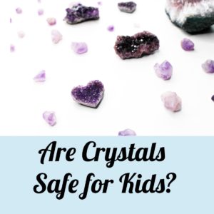 Are Crystals Safe for Kids?